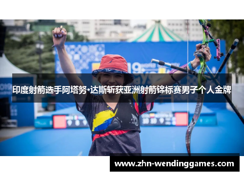 印度射箭选手阿塔努·达斯斩获亚洲射箭锦标赛男子个人金牌 印度射箭选手阿塔努·达斯斩获亚洲射箭锦标赛男子个人金牌