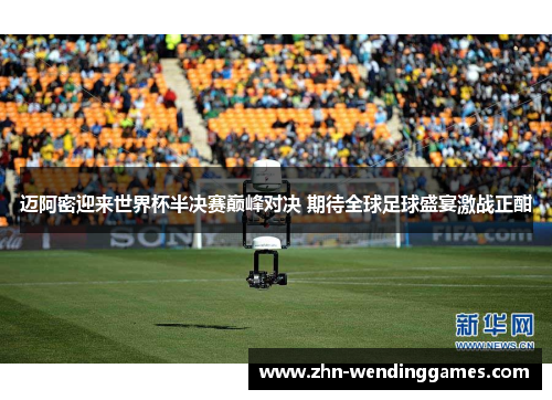 迈阿密迎来世界杯半决赛巅峰对决 期待全球足球盛宴激战正酣 迈阿密迎来世界杯半决赛巅峰对决 期待全球足球盛宴激战正酣