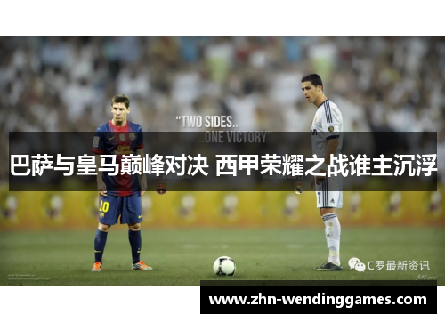 巴萨与皇马巅峰对决 西甲荣耀之战谁主沉浮 巴萨与皇马巅峰对决 西甲荣耀之战谁主沉浮