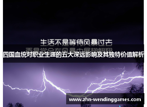 四国血统对职业生涯的五大深远影响及其独特价值解析