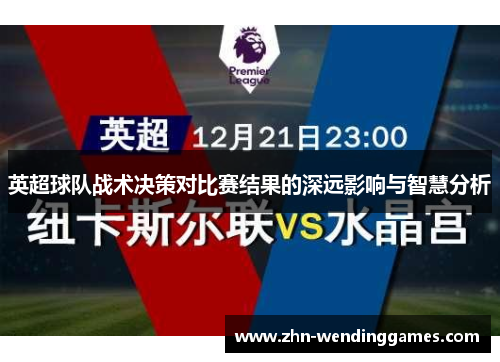英超球队战术决策对比赛结果的深远影响与智慧分析 英超球队战术决策对比赛结果的深远影响与智慧分析