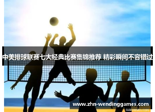 中美排球联赛七大经典比赛集锦推荐 精彩瞬间不容错过 中美排球联赛七大经典比赛集锦推荐 精彩瞬间不容错过