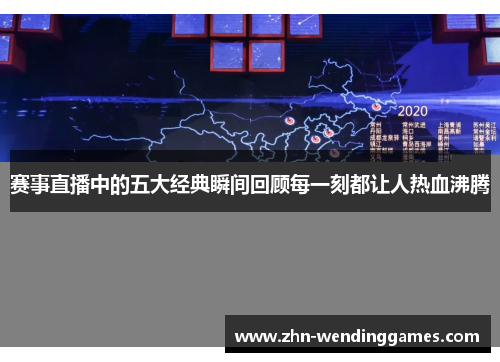 赛事直播中的五大经典瞬间回顾每一刻都让人热血沸腾 赛事直播中的五大经典瞬间回顾每一刻都让人热血沸腾
