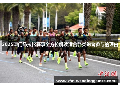 2025厦门马拉松赛事全方位解读适合各类跑者参与的理由 2025厦门马拉松赛事全方位解读适合各类跑者参与的理由