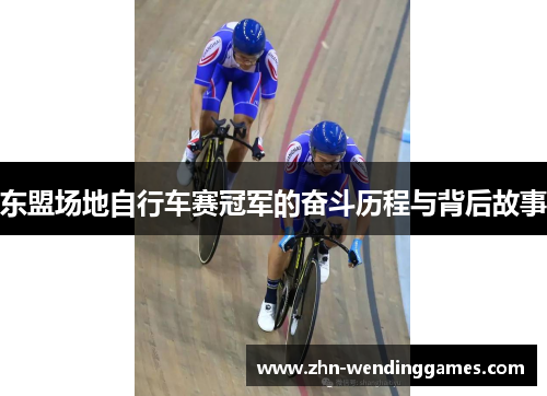 东盟场地自行车赛冠军的奋斗历程与背后故事 东盟场地自行车赛冠军的奋斗历程与背后故事