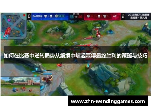 如何在比赛中逆转局势从绝境中崛起赢得最终胜利的策略与技巧 如何在比赛中逆转局势从绝境中崛起赢得最终胜利的策略与技巧