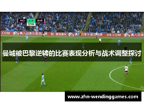 曼城被巴黎逆转的比赛表现分析与战术调整探讨 曼城被巴黎逆转的比赛表现分析与战术调整探讨