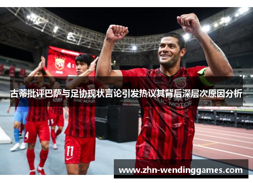 古蒂批评巴萨与足协现状言论引发热议其背后深层次原因分析 古蒂批评巴萨与足协现状言论引发热议其背后深层次原因分析