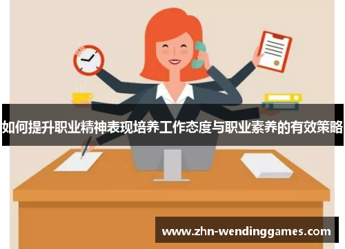 如何提升职业精神表现培养工作态度与职业素养的有效策略 如何提升职业精神表现培养工作态度与职业素养的有效策略