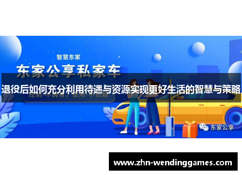 退役后如何充分利用待遇与资源实现更好生活的智慧与策略 退役后如何充分利用待遇与资源实现更好生活的智慧与策略