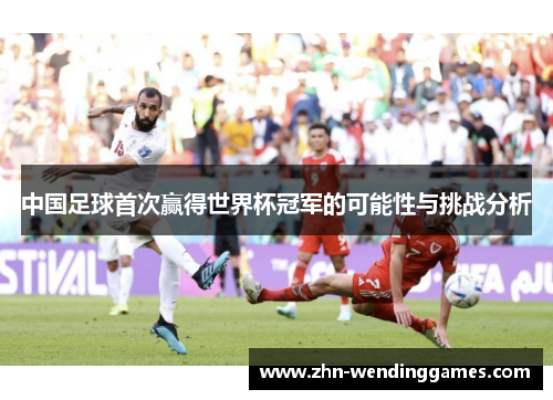 中国足球首次赢得世界杯冠军的可能性与挑战分析