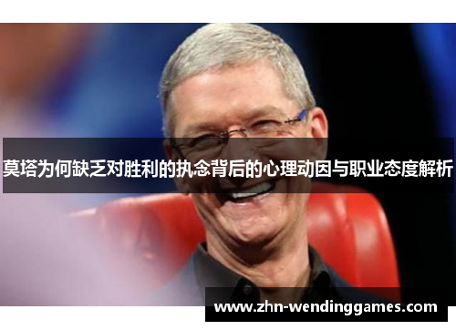 莫塔为何缺乏对胜利的执念背后的心理动因与职业态度解析 莫塔为何缺乏对胜利的执念背后的心理动因与职业态度解析
