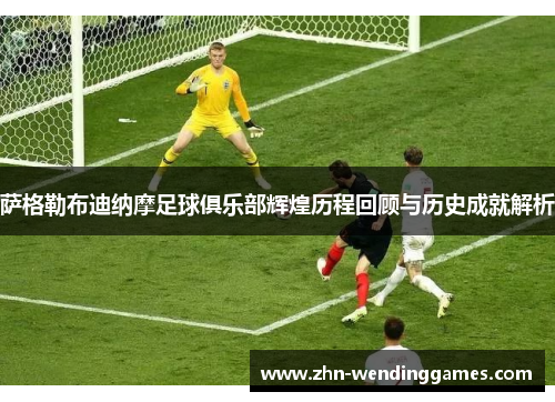 萨格勒布迪纳摩足球俱乐部辉煌历程回顾与历史成就解析 萨格勒布迪纳摩足球俱乐部辉煌历程回顾与历史成就解析