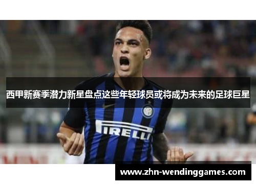 西甲新赛季潜力新星盘点这些年轻球员或将成为未来的足球巨星