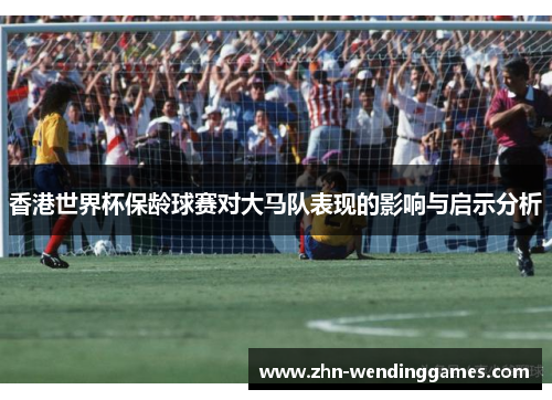 香港世界杯保龄球赛对大马队表现的影响与启示分析 香港世界杯保龄球赛对大马队表现的影响与启示分析