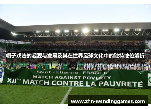 帽子戏法的起源与发展及其在世界足球文化中的独特地位解析 帽子戏法的起源与发展及其在世界足球文化中的独特地位解析